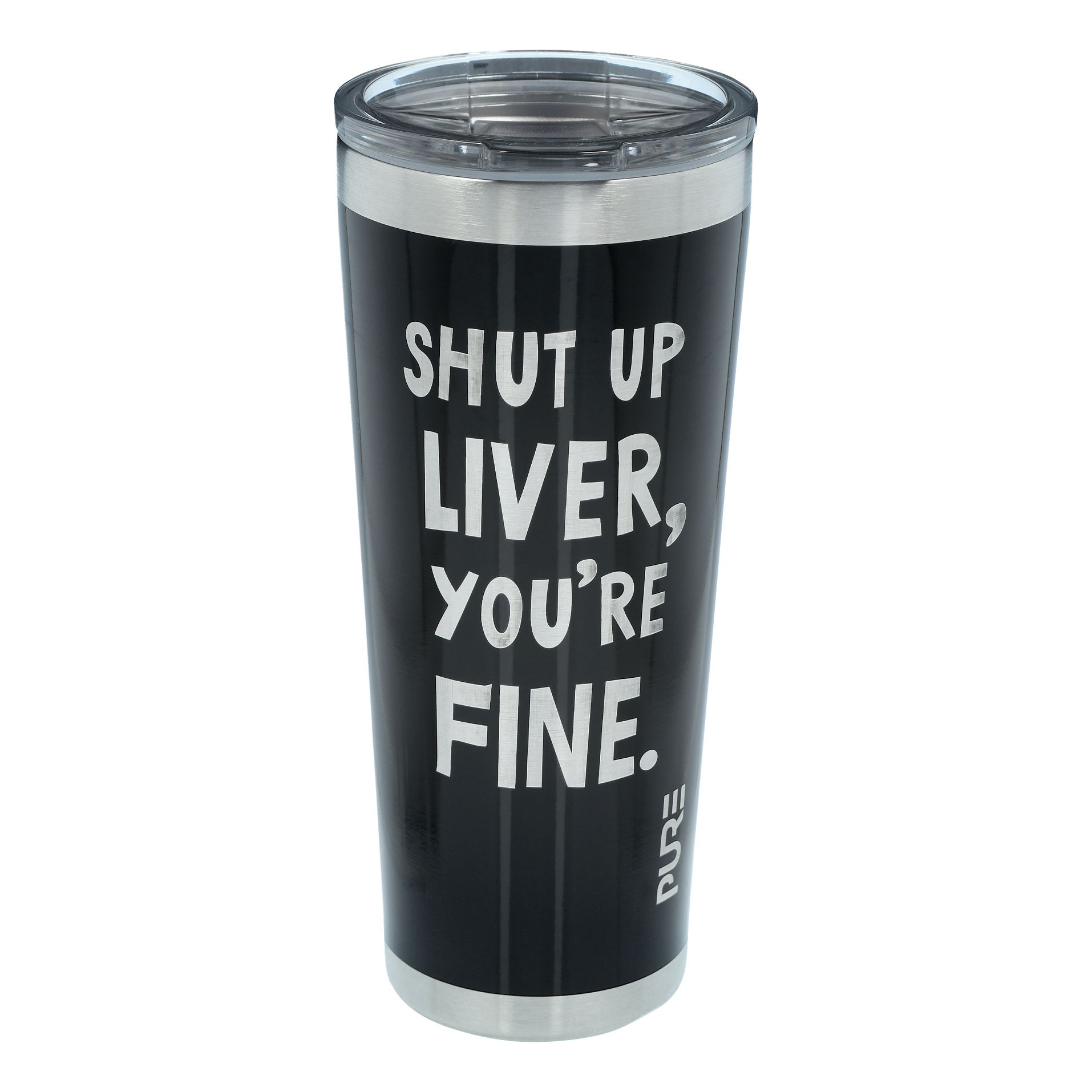 PURE Drinkware Shut Up Liver Steel 22 oz. Tumbler