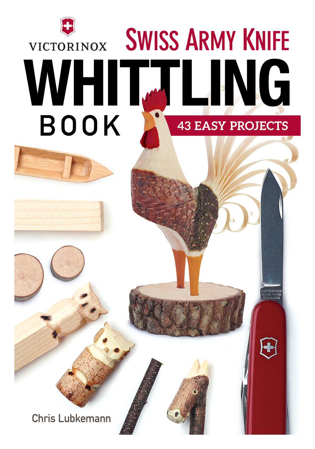 Victorinox Swiss Army Knife Whittling Book: 43 Easy Projects Book by Chris Lubkemann