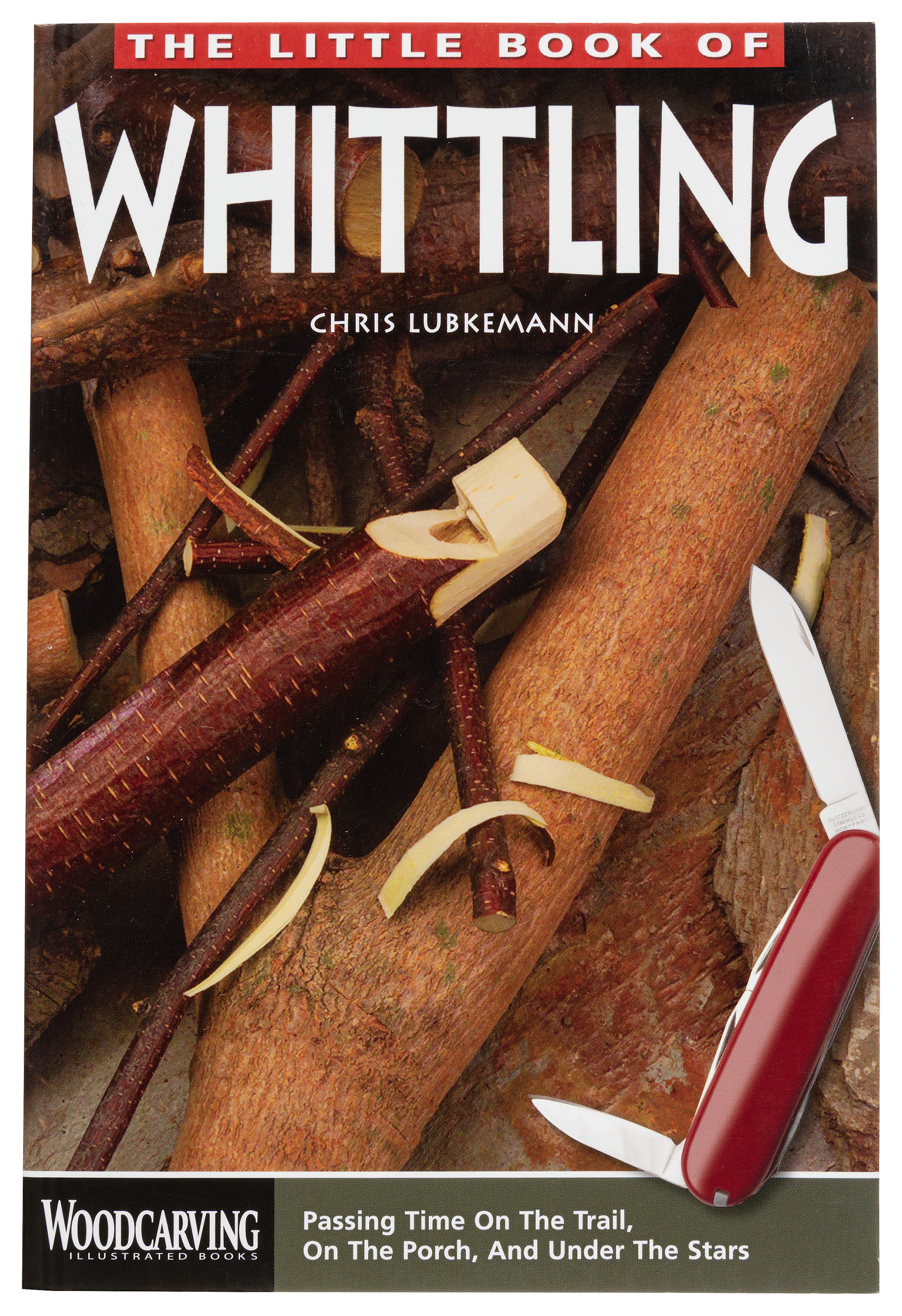 Little Book of Whittling Gift Edition: Passing Time on the Trail, on the  Porch, and Under the Stars Book by Chris Lubkemann