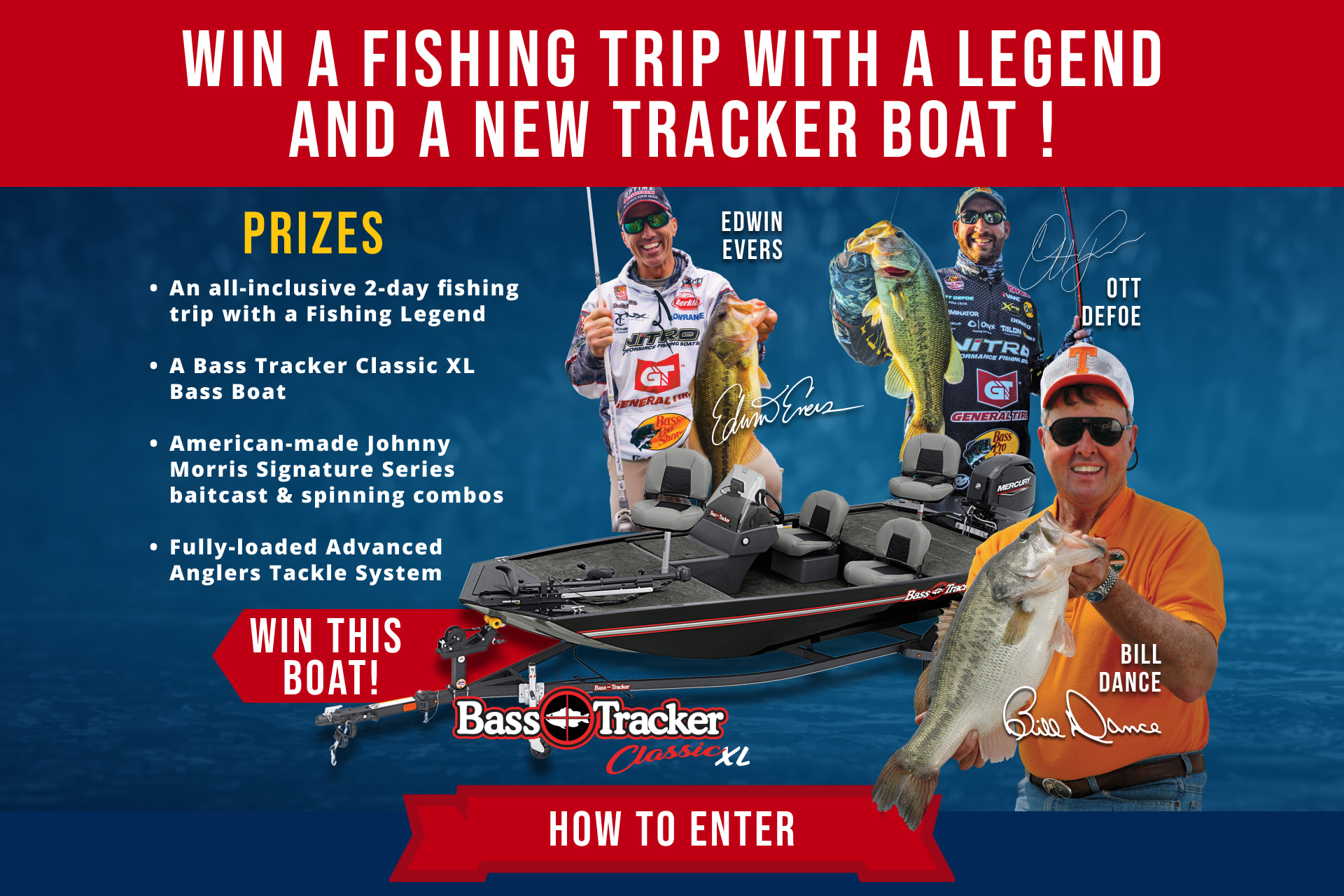 Spring Fishing Classic Giveaway -
            An all-inclusive 2-day fishing trip with a Fishing Legend

           A Bass Tracker Classic XL Bass Boat

           American-made Johnny Morris Signature Series baitcast & spinning combos

           Fully-loaded Advanced Anglers Tackle System