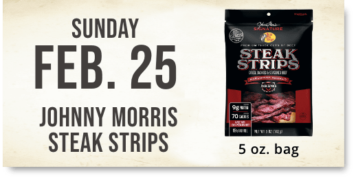 Feb 22 - Johnny Morris Steak Strips