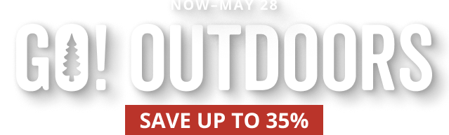 GO Outdoors! Save up to 35% Now through May 28.