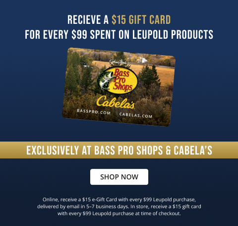 Receive a $15 gift card for every $99 sepnt on Leupold Products! Available at at Bass Pro Shops and Cabela's. Click to shop now.Online, receive a $15 e-Gift Card with every $99 Leupold purchase, delivered by email in 5–7 business days. In store, receive a $15 gift card with every $99 Leupold purchase at time of checkout.