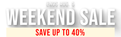 Weekend Sale. Ends Aug. 5. Save up to 40%. Click to shop now.